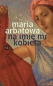 Na imię mi kobieta - Maria Arbatowa