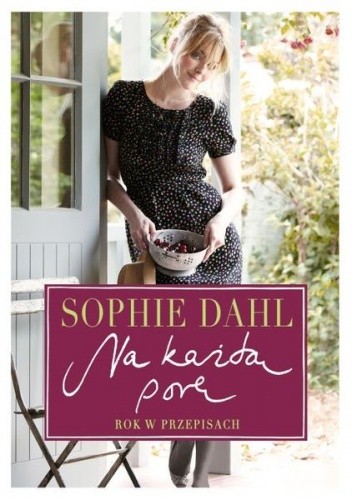 Na każdą porę. Rok w przepisach. - Sophie Dahl