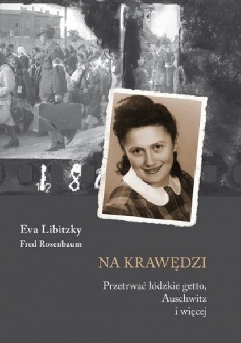 Na krawędzi: przetrwać łódzkie getto, Auschwitz i nie tylko - Eva Libitzky
