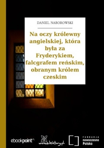 Na oczy królewny angielskiej, która była za Fryderykiem, falcgrafem reńskim, obranym królem czeskim - Daniel Naborowski