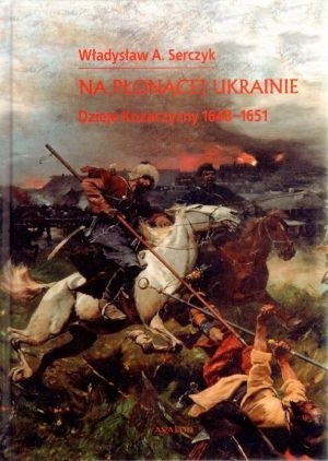 Na płonącej Ukrainie. Dzieje Kozaczyzny 1648-1651 - Władysław Andrzej Serczyk