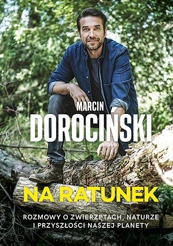 Na ratunek. Rozmowy o zwierzętach, naturze i przyszłości naszej planety - Marcin Dorociński