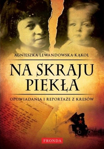 Na skraju piekła. Opowiadania i reportaże z kresów - Agnieszka Lewandowska-Kąkol