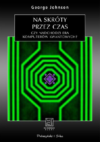 Na skróty przez czas. Czy nadchodzi era komputerów kwantowych? - George Johnson