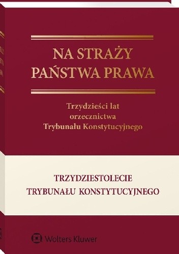 Na straży państwa prawa. Trzydzieści lat orzecznictwa Trybunału Konstytucyjnego - Elżbieta Kornberger-Sokołowska