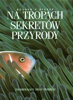 Na tropach sekretów przyrody. Zdumiewający świat zwierząt - praca zbiorowa