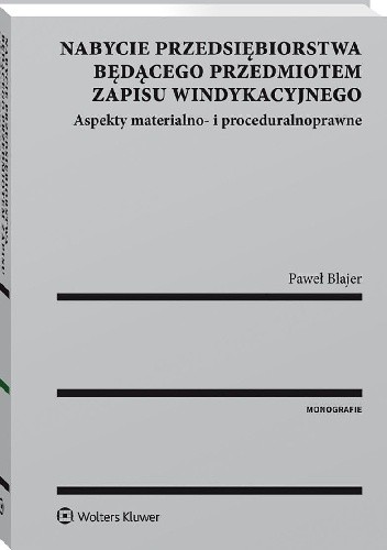 Nabycie przedsiębiorstwa będącego przedmiotem zapisu windykacyjnego. Aspekty materialno- i proceduralnoprawne - Paweł Blajer