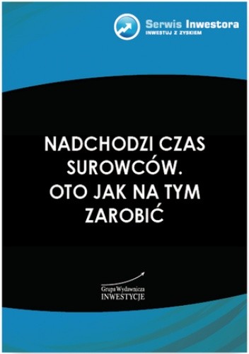Nadchodzi czas surowców. Oto jak na tym zarobić - Juszczyk Szymon