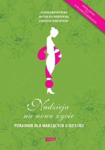 Nadzieja na nowe życie. Poradnik dla marzących o dziecku - Joanna Kwaśniewska