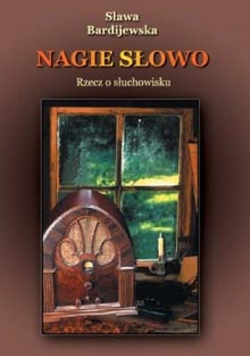 Nagie słowo. Rzecz o słuchowisku - Sława Bardijewska