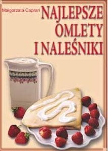 Najlepsze omlety i naleśniki - Małgorzata Caprari