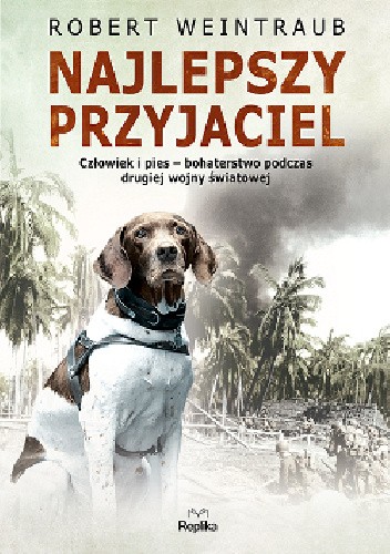 Najlepszy przyjaciel. Człowiek i pies – bohaterstwo podczas drugiej wojny światowej - Robert Weintraub
