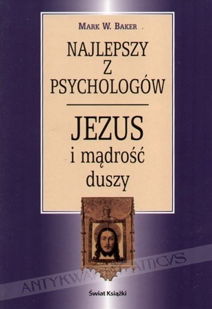 Najlepszy z psychologów. Jezus i mądrość duszy - Mark W. Baker