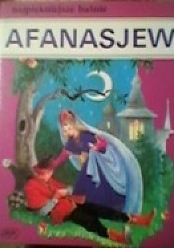 Najpiękniejsze baśnie, najwięksi bajkopisarze - Afanasjew - Aleksander Afanasjew