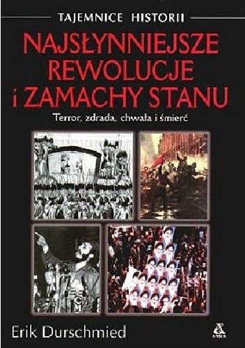 Najsłynniejsze rewolucje i zamachy stanu. Terror, zdrada, chwała i śmierć - Erik Durschmied