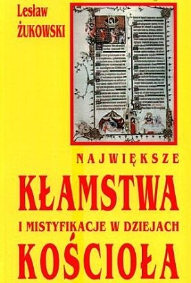Największe kłamstwa i mistyfikacje w dziejach Kościoła - Lesław Żukowski