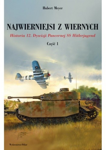 Najwierniejsi z wiernych - część 1. Historia 12. Dywizji Pancernej SS Hitlerjugend - Hubert Meyer