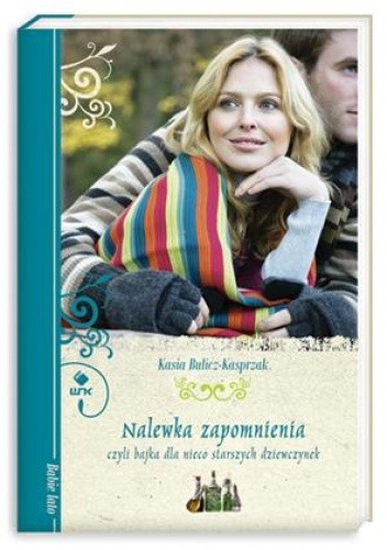Nalewka zapomnienia czyli bajka dla nieco starszych dziewczynek - Kasia Bulicz-Kasprzak
