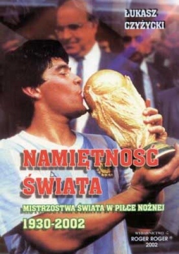 Namiętność świata. Mistrzostwa świata w piłce nożnej 1930-2002 - Łukasz Czyżycki