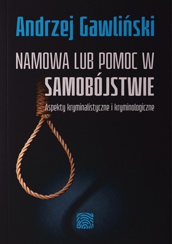Namowa lub pomoc w samobójstwie. Aspekty kryminalistyczne i kryminologiczne - Andrzej Gawliński