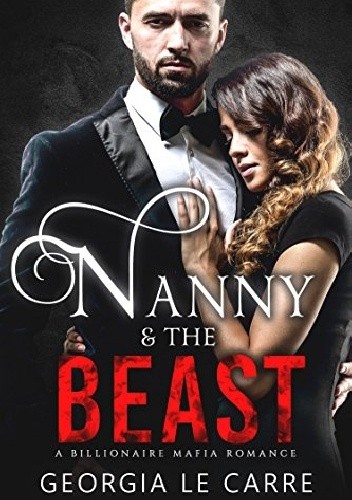 Nanny and the beast: A Billionaire Mafia Romance - Georgia Le Carre