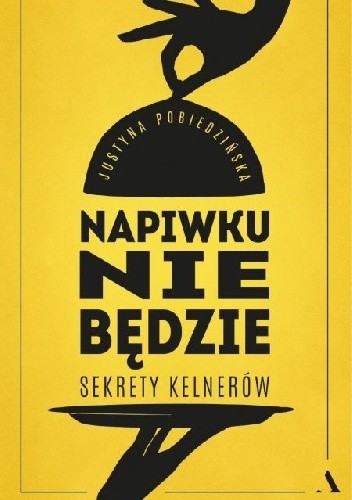 Napiwku nie będzie. Sekrety kelnerów. - Justyna Pobiedzińska