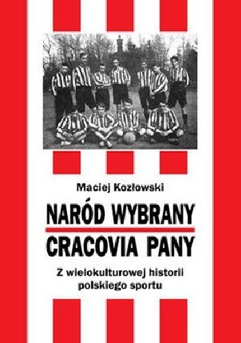 Naród Wybrany – Cracovia Pany. Z wielokulturowej historii polskiego sportu - Maciej Kozłowski