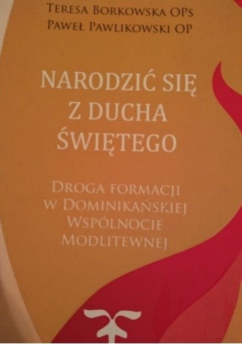 Narodzić się z Ducha Świętego. Droga formacji w dominikańskiej wspólnocie modlitewnej. - Teresa Borkowska