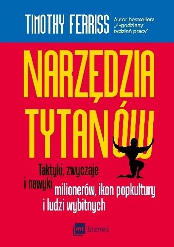 Narzędzia tytanów. Taktyki, zwyczaje i nawyki milionerów, ikon popkultury i ludzi wybitnych - Timothy Ferriss