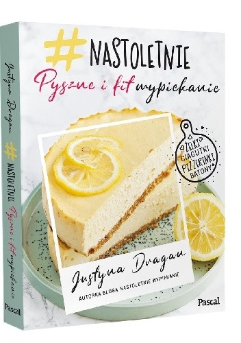 Nastoletnie wypiekanie. Pyszne i fit - Justyna Dragan