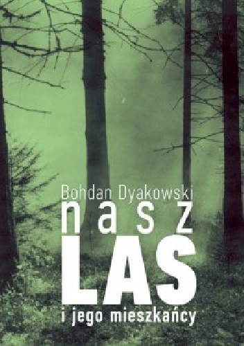 Nasz las i jego mieszkańcy - Bohdan Dyakowski