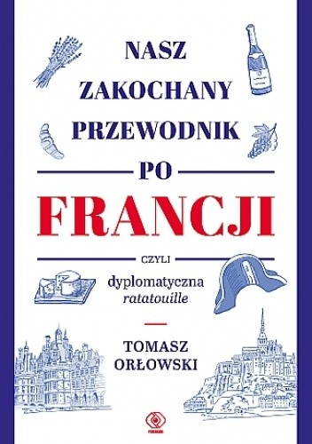 Nasz zakochany przewodnik po Francji, czyli dyplomatyczna ratatouille - Tomasz Orłowski