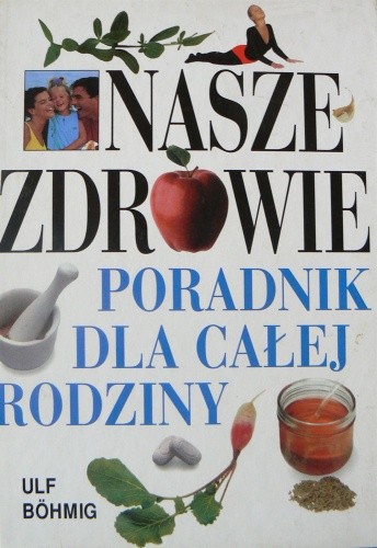 Nasze zdrowie. Poradnik dla całej rodziny - Ulf Böhmig