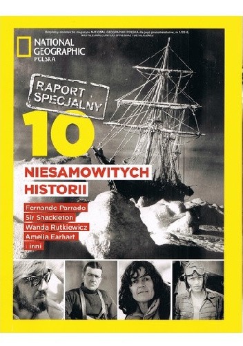 National Geographic Polska. 10 niesamowitych historii - Redakcja magazynu National Geographic