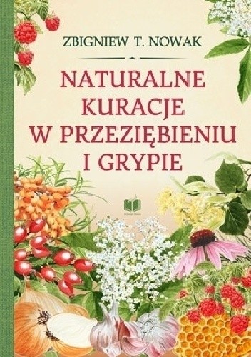 Naturalne kuracje w przeziębieniu i grypie - Zbigniew T. Nowak