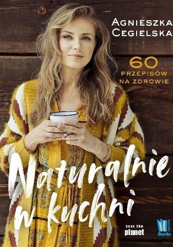 Naturalnie w kuchni. 60 przepisów na zdrowie - Agnieszka Cegielska