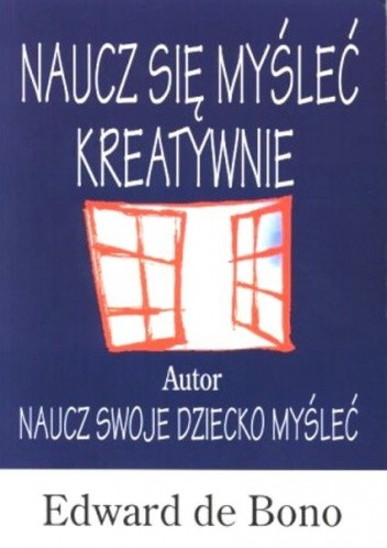 Naucz się myśleć kreatywnie : podręcznik twórczego myślenia dla dorosłych i dla dzieci - Edward de Bono