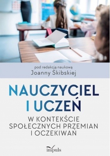 Nauczyciel i uczeń w kontekście społecznych przemian i oczekiwań - Joanna Skibska