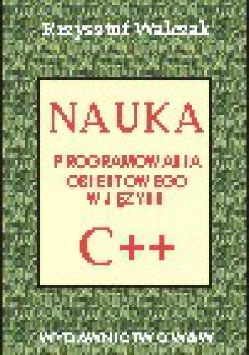 Nauka programowania obiektowego w języku C++ - Krzysztof Walczak