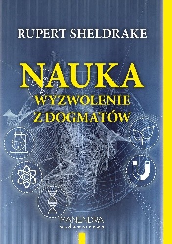 Nauka - wyzwolenie z dogmatów - Rupert Sheldrake