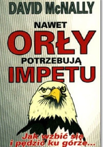 Nawet orły potrzebują impetu.Jak wzbić się i pędzić ku górze. - David McNally