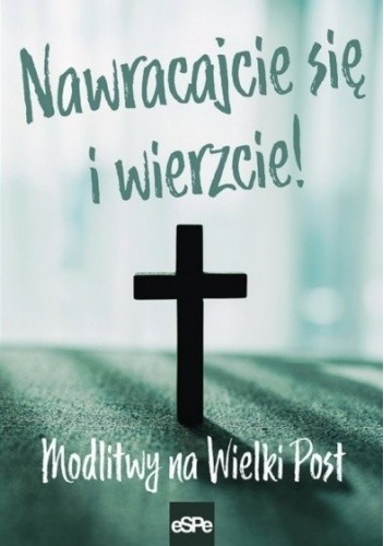 Nawracajcie się i wierzcie! Modlitwy na Wielki Post - Michał Wilk