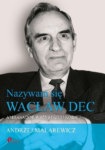 Nazywam sie Wacław Dec. Ambasador wszystkich kobiet - Andrzej Malarewicz