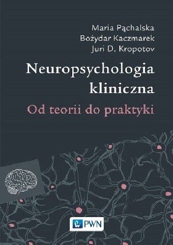 Neuropsychologia kliniczna. Od teorii do praktyki - Maria Pąchalska