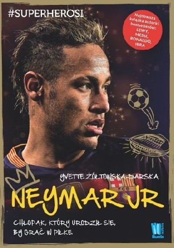 Neymar. Chłopak, który urodził się, by grać w piłkę - Yvette Żółtowska-Darska