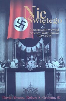 Nic Świętego. Nazistowski wywiad przeciw Watykanowi 1939-194 - David Alvarez