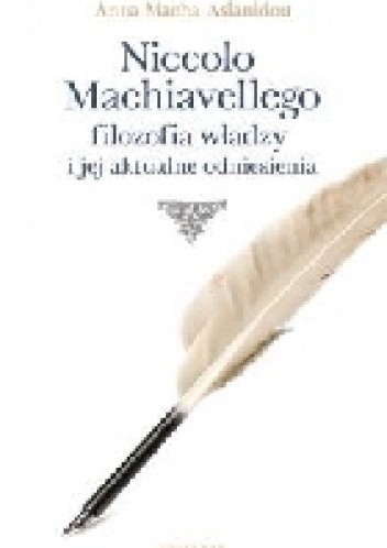 Niccolo Machiavellego filozofia władzy i jej aktualne odniesienia - Anna Macha-Aslanidou