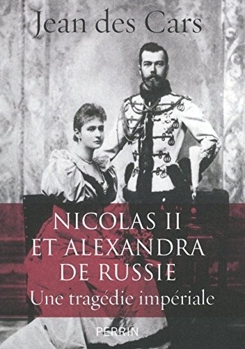 Nicolas II et Alexandra de Russie: une tragédie impériale - Jean des Cars
