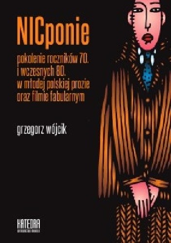 NICponie. Pokolenie roczników 70. i wczesnych 80. w młodej polskiej prozie oraz filmie fabularnym - Grzegorz Wójcik