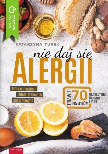Nie daj się alergii! Dieta w alergiach i nietolerancjach pokarmowych - Katarzyna Turek
